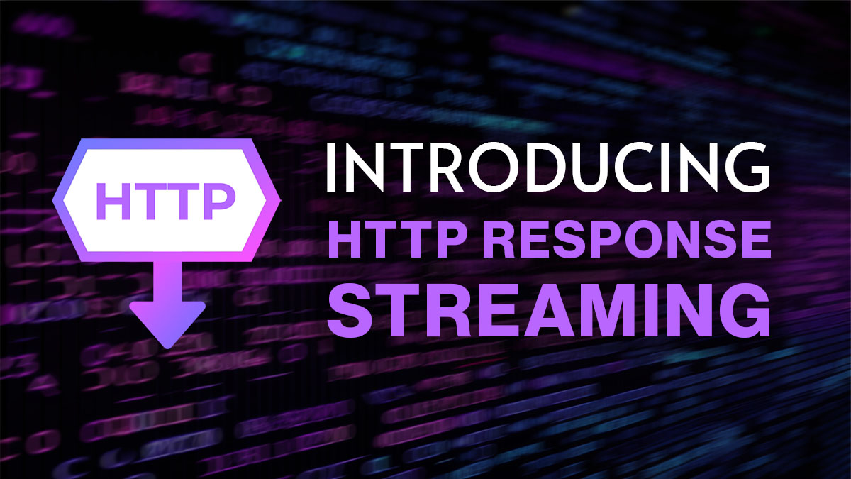 Introducing HTTP Response Streaming Support