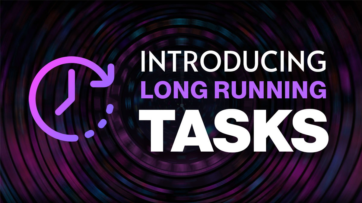 Introducing Long Running Tasks